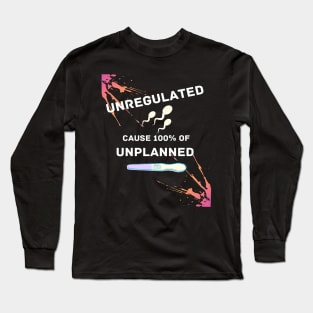 Unregulated Sperm is 100% the Cause of Unwanted Pregnancies Long Sleeve T-Shirt